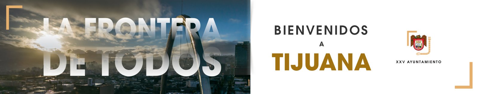 La frontera de todos. Bienvenidos a Tijuana. Vigésimoquinto Ayuntamiento de Tijuana